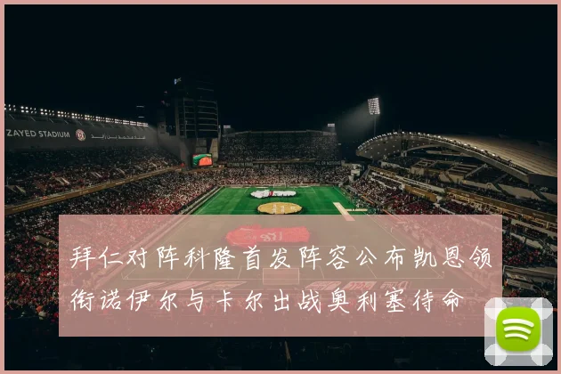 拜仁对阵科隆首发阵容公布凯恩领衔诺伊尔与卡尔出战奥利塞待命